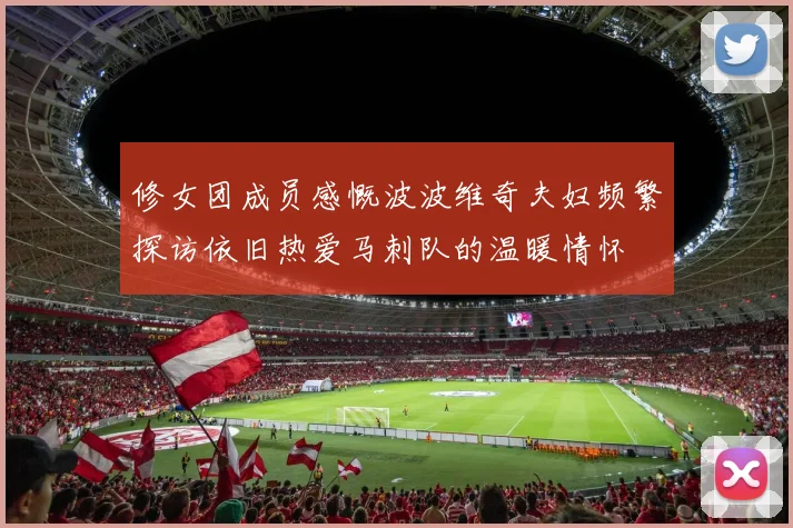 修女团成员感慨波波维奇夫妇频繁探访依旧热爱马刺队的温暖情怀